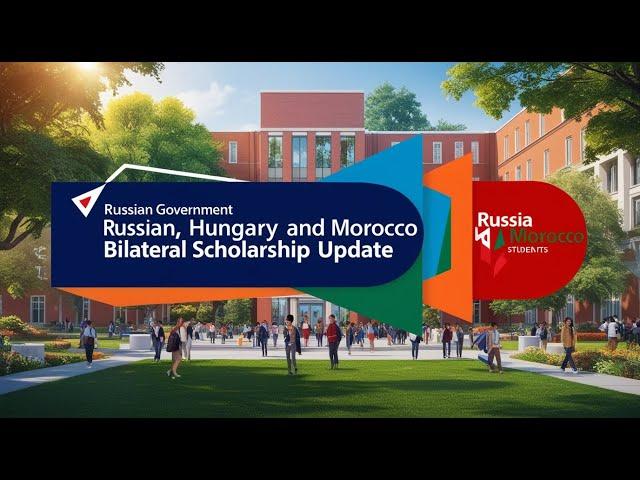 RUSSIAN GOVERNMENT, HUNGARY and MOROCCO BILATERAL SCHOLARSHIP UPDATE.