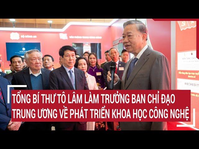 Tổng Bí thư Tô Lâm làm Trưởng Ban Chỉ đạo Trung ương về phát triển khoa học công nghệ