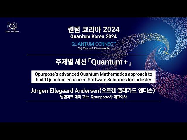 [퀀텀 코리아 2024] [주제별 세션] 산업용 양자강화 소프트웨어 솔루션 구축을 위한 Qpurpose의 고급 양자수학 접근법(연사 : 요르겐 엘레가드 앤더슨 남덴마크 대학 교수)