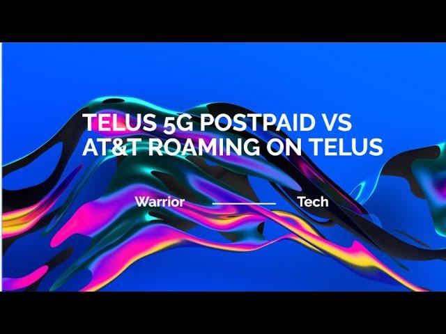 TELUS Postpaid vs AT&T 5G Roaming TELUS? Is AT&T Roaming better than TELUS Postpaid