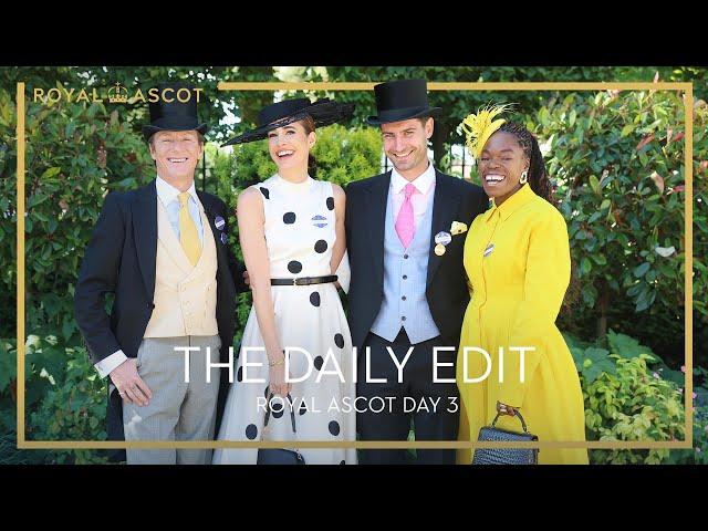 Royal Ascot | The Daily Edit | Day 3