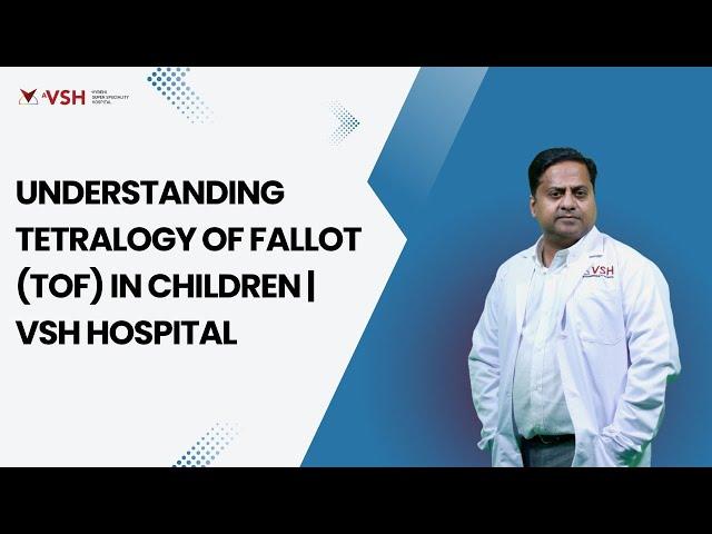 Understanding Tetralogy of Fallot (TOF) in Children | VSH Hospital