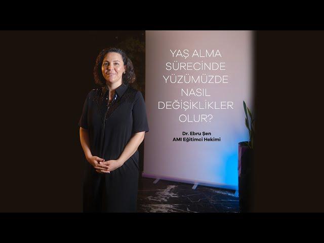 Dr. Ebru Şen - Yaş Alma Sürecinde Yüzümüzde Nasıl Değişiklikler Olur?