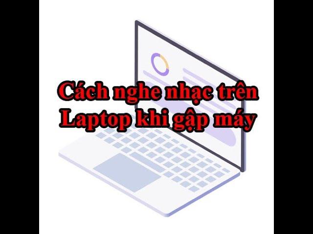 Hướng dẫn nghe nhạc trên Laptop khi gập máy