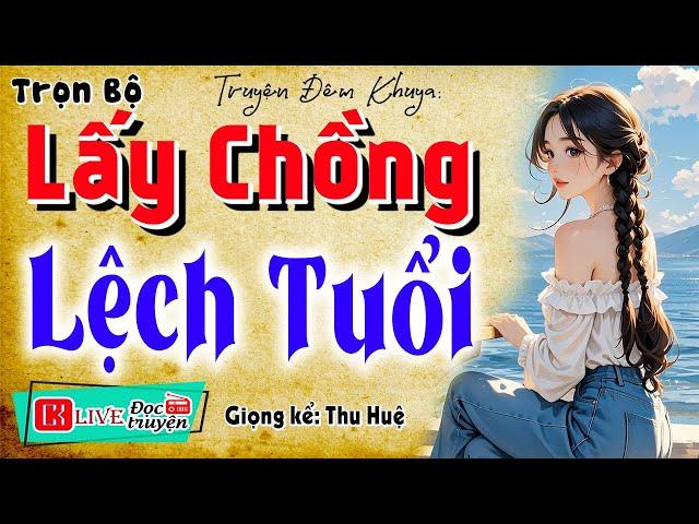 Nghe 5 phút ngủ rấ ngon: " LẤY CHỒNG LỆCH TUỔI " - Full Truyện tâm sự thầm kín đêm khuya 2025