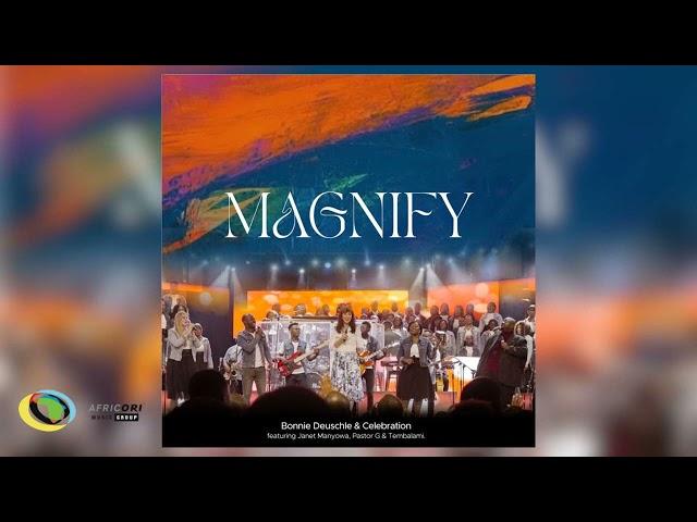 Bonnie Deuschle and Celebration Choir - Magnify [Ft. Pastor G, Janet Manyowa and Tembalami] (Audio)