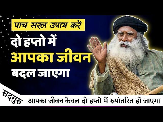 यह पाच सरल चीजे करें | आपका जीवन केवल दो हप्तो में बदल जाएगा | Sadhguru Hindi