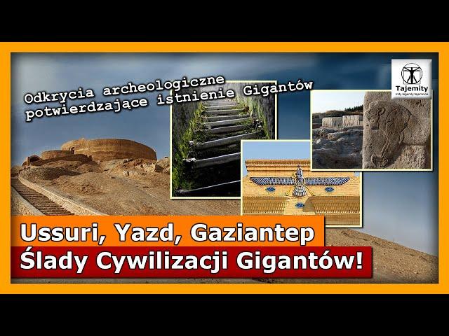 Ussuri, Yazd, Gaziantep - Ślady cywilizacji GIGANTÓW!