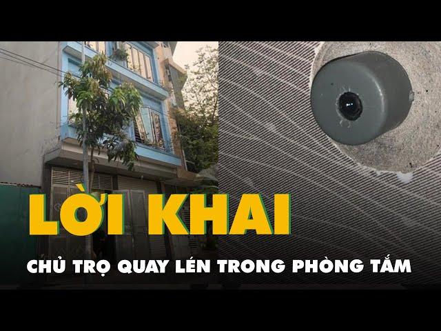 Đặt camera quay lén trong phòng tắm nữ sinh, chủ nhà trọ khai gì?