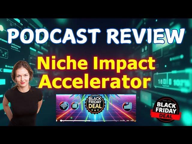 Niche Impact Accelerator Podcast Review: AI-Powered Content Creation & Black Friday Deal Breakdown!