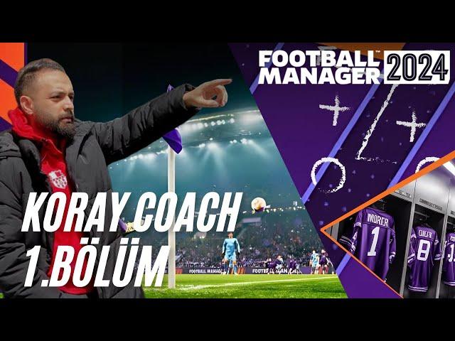 FM24 KORAY COACH 1.BÖLÜM