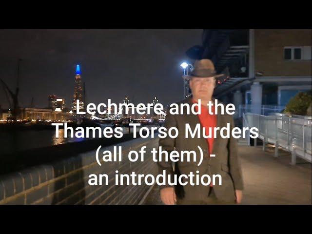 Lechmere and the Thames Torso Murders (all of them) - an introduction.