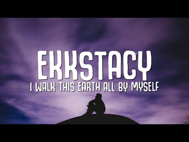 EKKSTACY - i walk this earth all by myself (Lyrics)