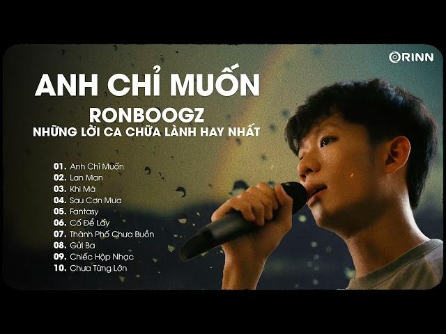 ANH CHỈ MUỐN - RONBOOGZ - Những Lời Ca Chữa Lành Hay Nhất Khiến Lòng Bạn Ấm Áp Hơn Sau Ngày Mệt Mỏi