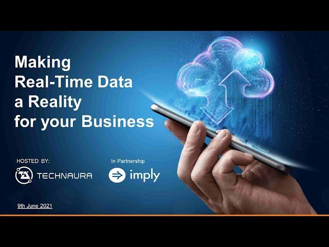 Making Real-time Data a Reality for your business - Technaura webinar w/ Imply - Slides