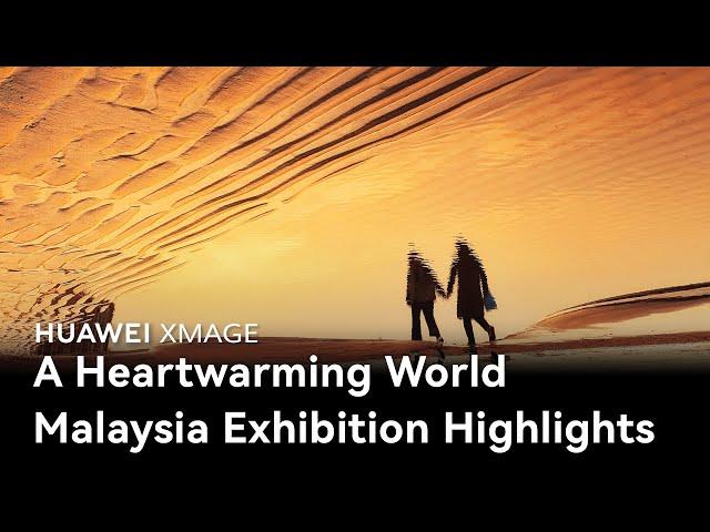 HUAWEI XMAGE | A Heartwarming World: Malaysia Exhibition Highlights