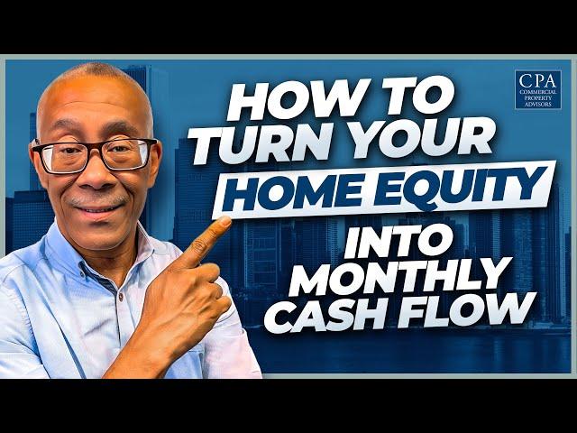 How to Turn Your Home Equity into Monthly Cash Flow