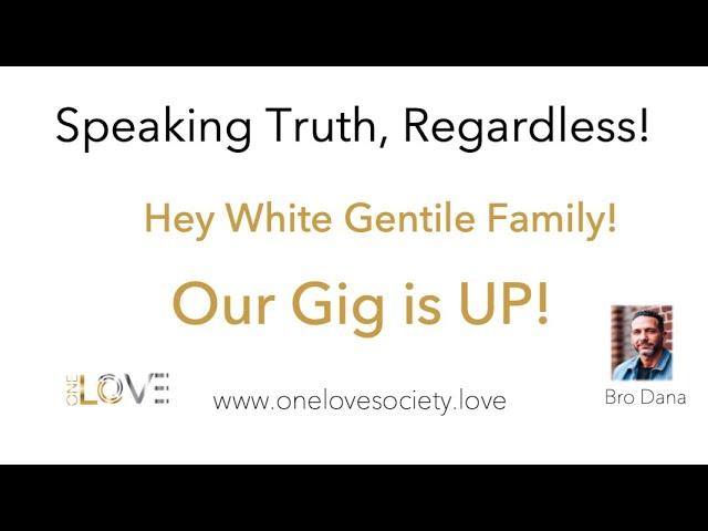Hey My White Gentile Family, Our Gig is UP!