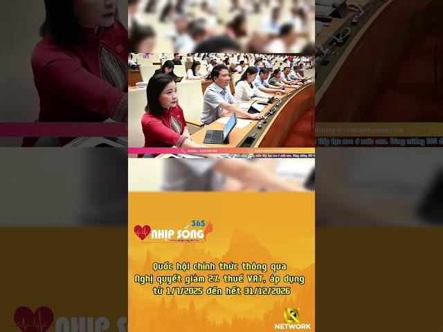 Quốc hội chính thức thông qua Nghị quyết giảm 2% thuế VAT, áp dụng từ 1/7/2025 đến hết 31/12/2026