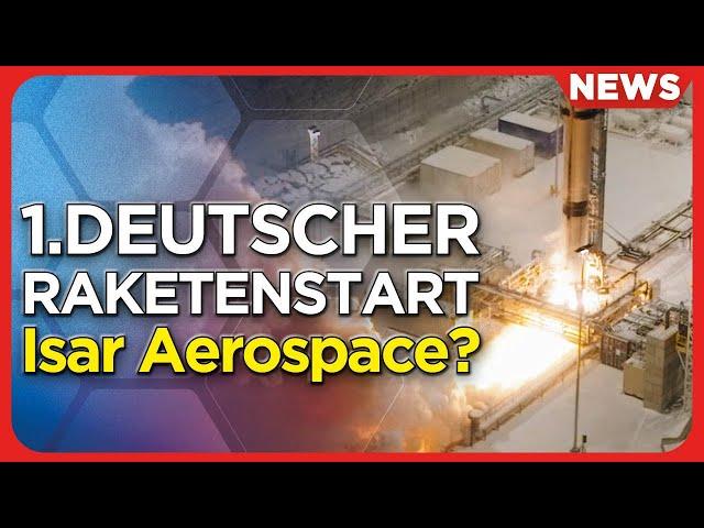 Raumfahrt-News: Isar Aerospace feuert 1. Stufe, SpaceX Starship Start IFT8 nur noch Tage entfernt