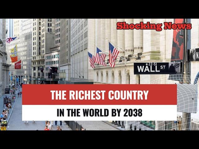 Shocking News: The Richest Country In The World By 2038