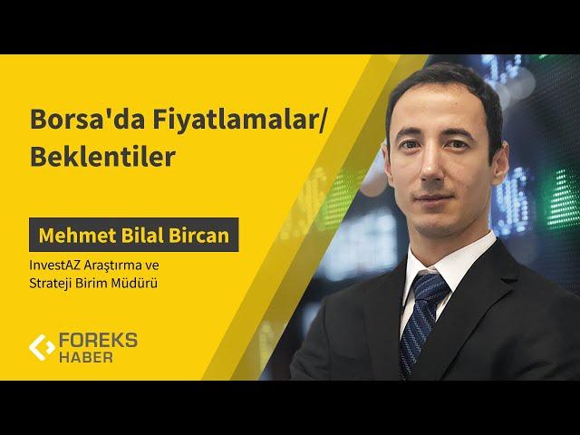 Mehmet Bilal Bircan | Borsa'da Fiyatlamalar/Beklentiler