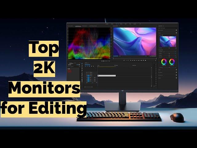 Top 2K Monitors for Editing videos and photos in 2024