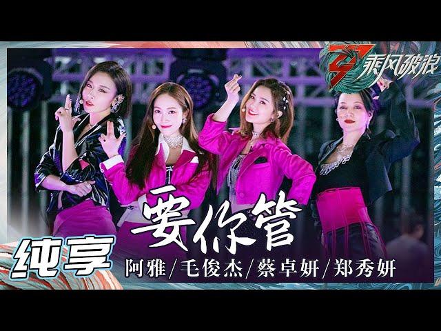 【姐姐SHOWTIME】柳翰雅/蔡卓妍/郑秀妍/毛俊杰《要你管》隔着屏幕就已经感受到舞台有多炸裂了！ 《乘风破浪》Sisters Who Make Waves S3 EP3丨Hunan TV