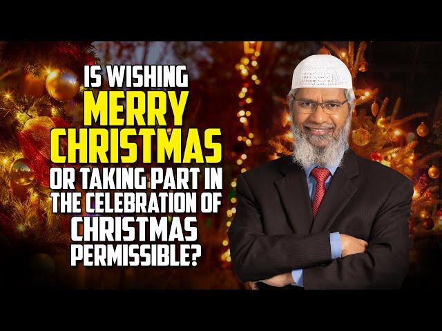 Is Wishing Merry Christmas or taking part in the Celebration of Christmas Permissible? – Dr Zakir