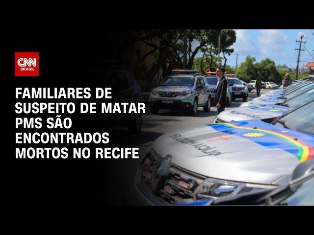 Familiares de suspeito de matar PMs são encontrados mortos no Recife | LIVE CNN