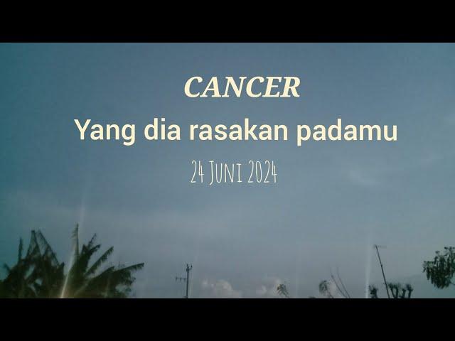 CANCER  Yang dia rasakan padamu | 24 Juni 2024