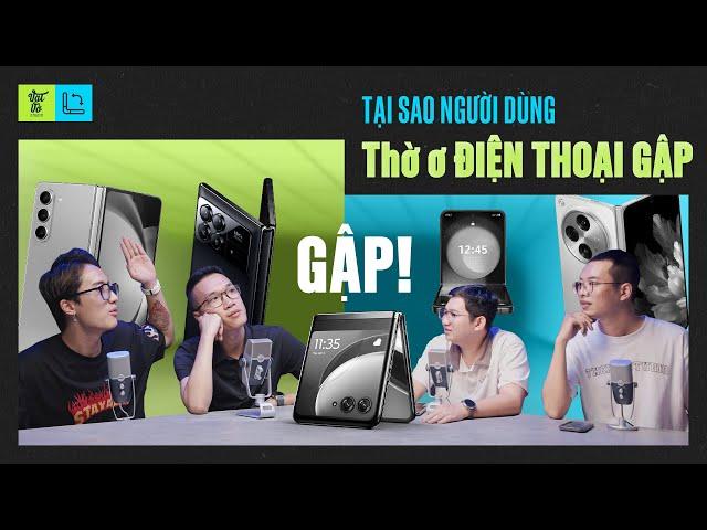 Vì sao người dùng vẫn QUÁ THỜ Ơ VỚI ĐIỆN THOẠI GẬP? |  VVPodcast #28