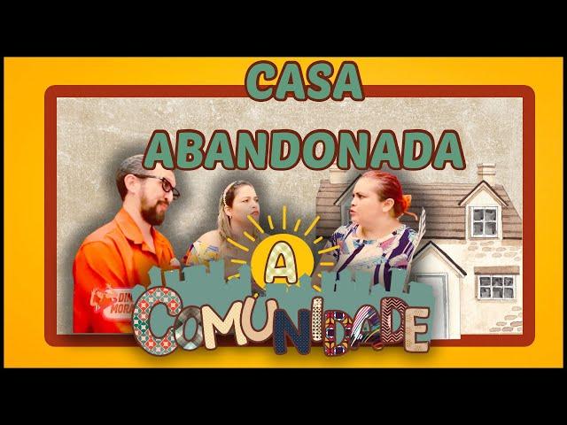 A COMUNIDADE - A CASA ABANDONADA!