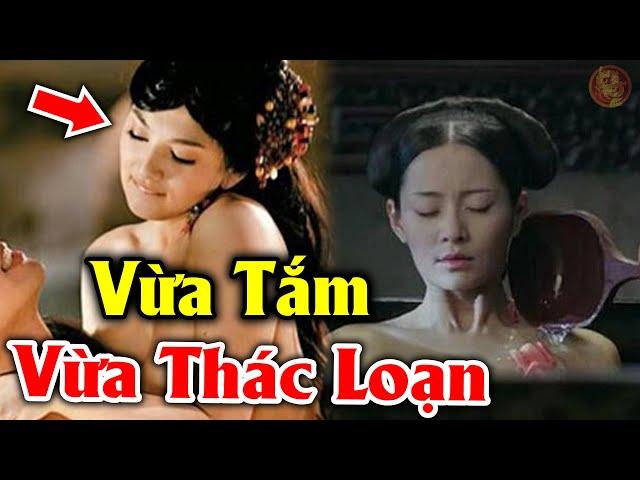 Hé Lộ ĐIỀU KINH TỞMTừ Hy Thái Hậu Làm Khi Tắm - Cần 100 Nam Tử Phục Vụ