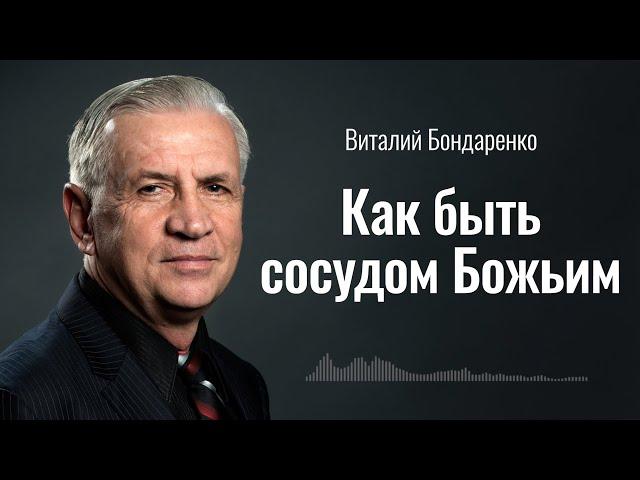 Как быть сосудом Божьим | Виталий Бондаренко | Аудиопроповедь