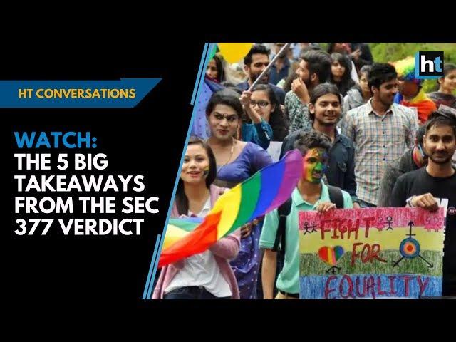 Watch: Five big takeaways from the Sec 377 verdict