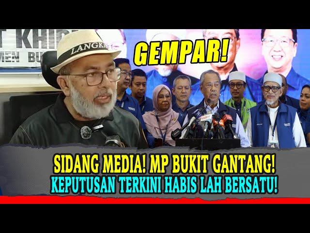 SIDANG MEDIA! MP BUKIT GANTANG! KEPUTUSAN TERKINI HABIS LAH BERSATU!