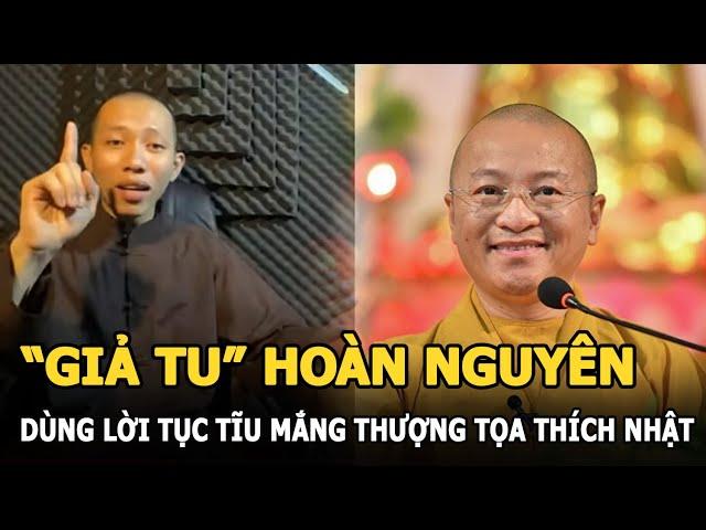 “Giả tu” Hoàn Nguyên dùng lời tục tĩu mắng Thượng tọa Thích Nhật Từ