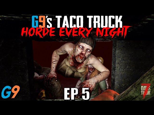 7 Days To Die - G9's Taco Truck EP5 (Finally, Tacos!) - Horde Every Night