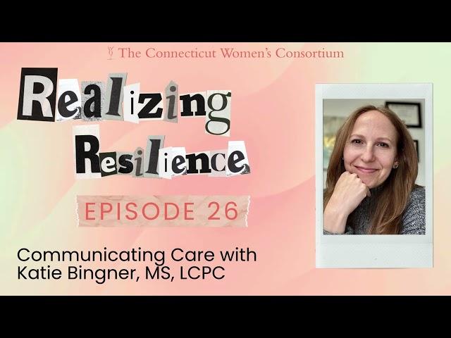 Realizing Resilience Episode 26: Communicating Care with Katie Bingner MS, LCPC