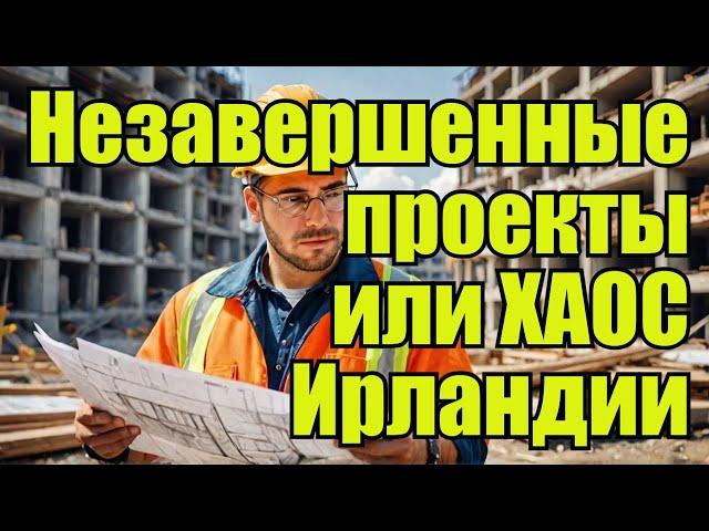 Строительный хаос Ирландии: Грандиозные и незавершенные проекты и последствия