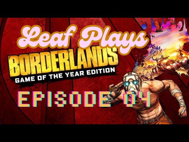 Leaf Plays Borderlands GOTY Episode 04