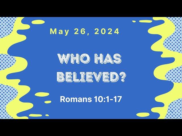 Sunday school Lesson - Who Has Believed? -  May 26, 2024