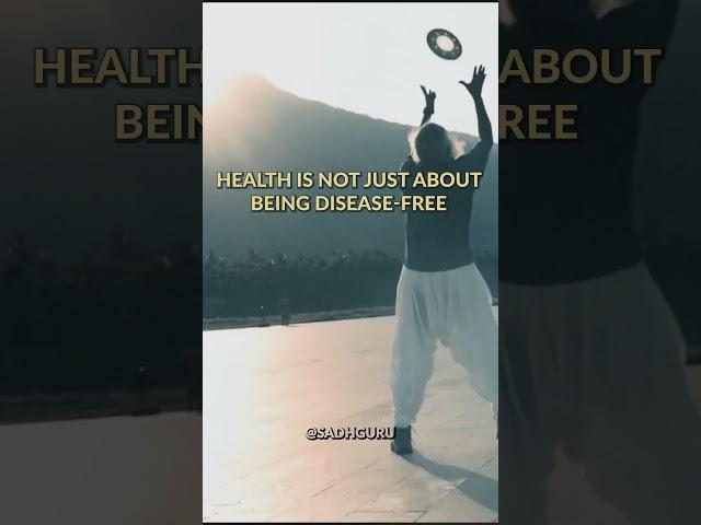 Health Is Not Just Being Disease Free - Sadhguru Quotes