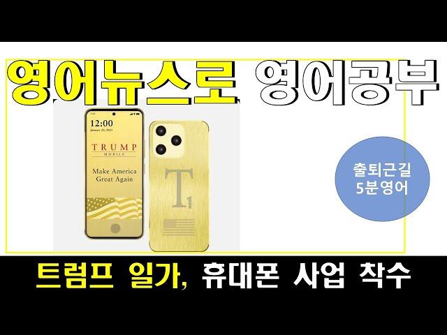 영어뉴스로 영어공부 : 트럼프 일가, 휴대폰 사업 착수