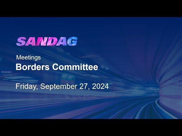 SANDAG Borders Committee–Friday, September 27, 2024