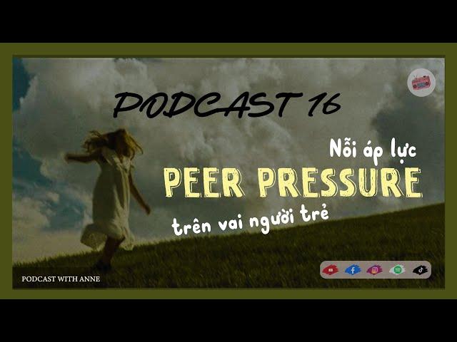 [Podcast 16] PEER PRESSURE - Nỗi áp lực của người trẻ | Podcast with Anne