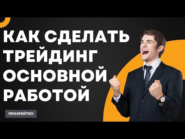 Смотреть всем, у кого хотя бы раз, возникала эта идея. Как сделать трейдинг основной профессией?