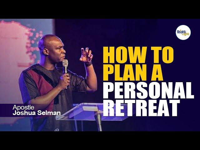 HOW TO PLAN A PERSONAL RETREAT - Apostle Joshua Selman