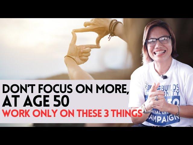 DON'T FOCUS ON MORE, AT AGE 50 WORK ONLY ON THESE 3 THINGS